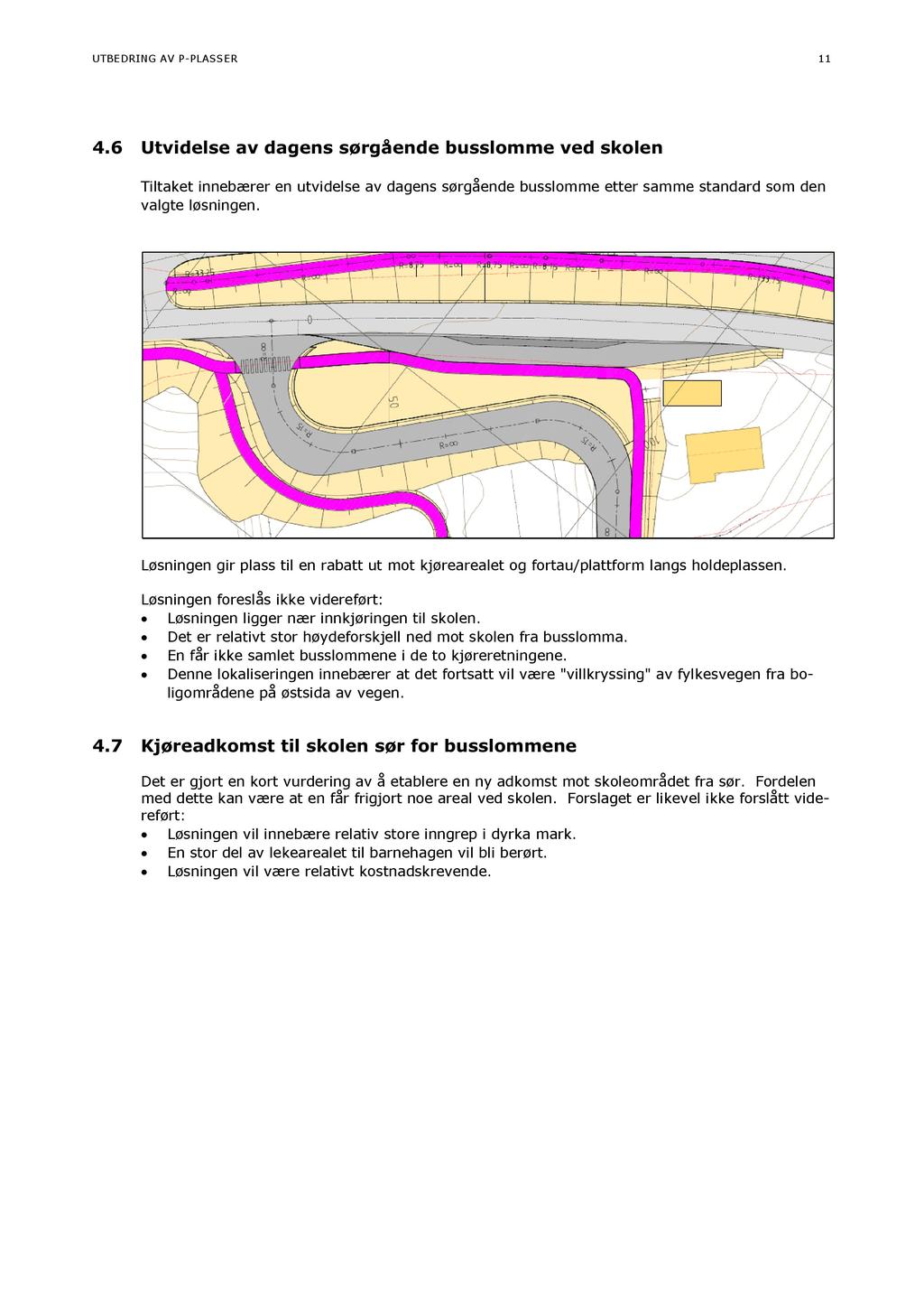 UTBEDRING AV P-PLASSER 11 4.6 Utvidelse av dagens sørgåen de busslomme ved skolen Tiltaket innebærer en utvidelse av dagens sørgående busslomme etter samme standard som den valgte løsningen.