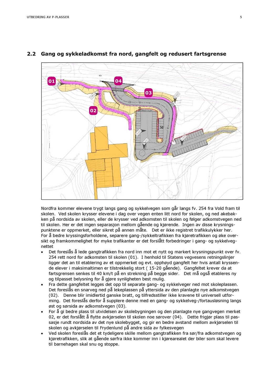 UTBEDRING AV P-PLASSER 2.2 5 Gang og sykkeladkomst fra nord, ga ngfelt og redusert fartsgrense 04 01 03 02 Nordfra kommer elevene trygt langs gang og sykkelvegen som går langs fv.