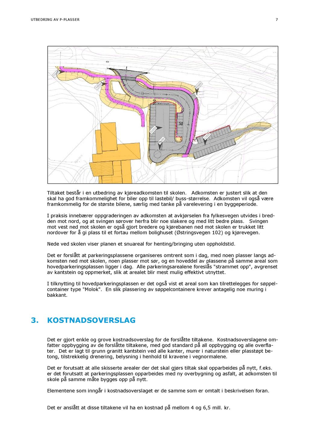 UTBE DRIN G AV P-PLASSER 7 Tiltaket består i en utbedring av kjøreadkomsten til skolen. Adkomsten er justert slik at den skal ha god framkommelighet for biler opp til lastebil/ buss-størrelse.