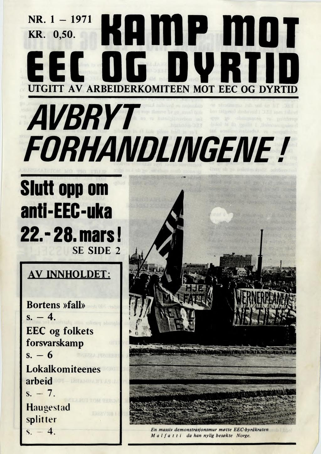 NR. 1 1971 KR. 0,50. HA 111P 111011 EEC OG I YRTI UTGITT AV ARBEIDERKOMITEEN MOT EEC OG DYRTID AVBRYT FORHANDLINGENE! Slutt opp om anti-eec-uka 22.- 28. mars! SE SIDE 2 AV INNHOLDET: Bortens»fall» s.