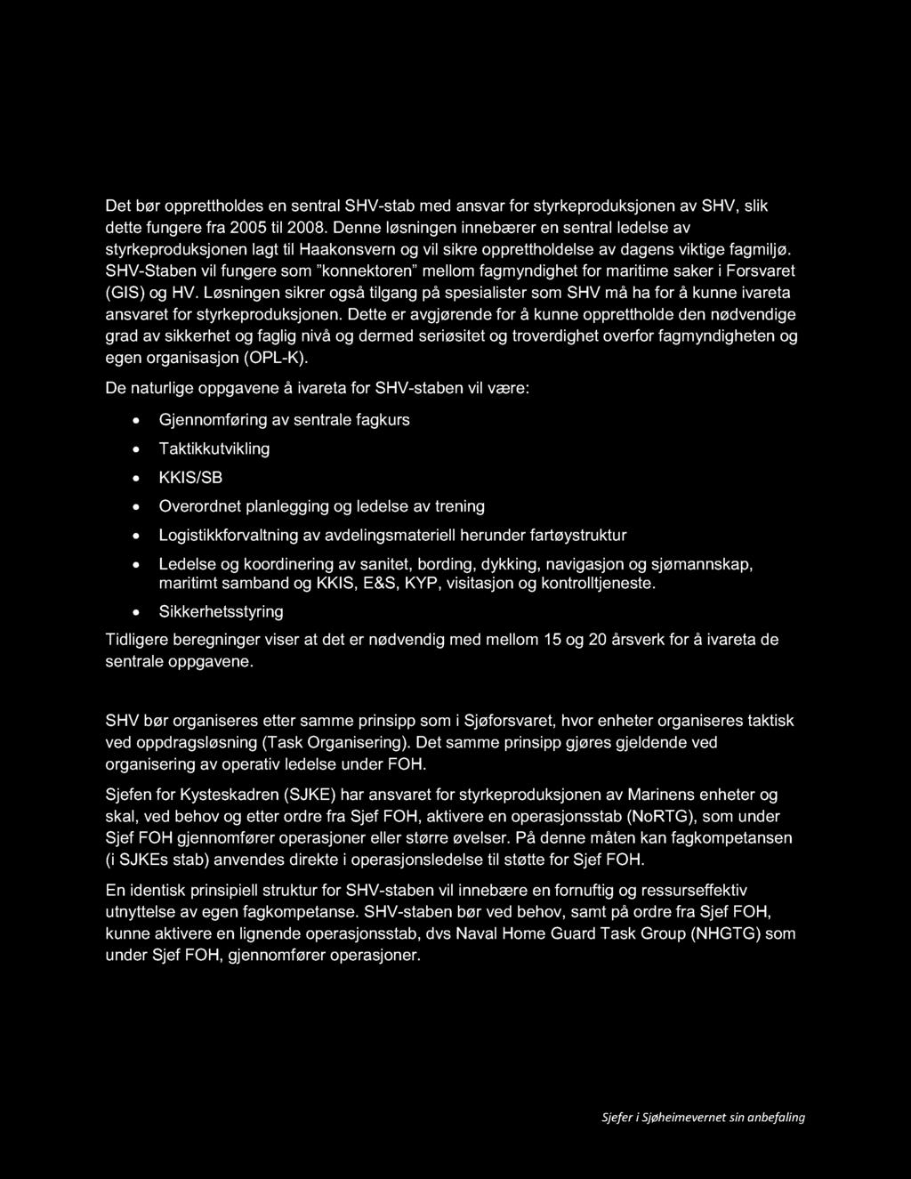 19 6.5 SHV - sjefenes forslag 6.5.1 Sentral SHV faglig stab 6.5.1.1 Styrkeproduksjon Det bør opprettholdes en sentral SHV - stab med ansva r for styrkeproduksjonen av SHV, slik dette fungere fra 2005 til 2008.