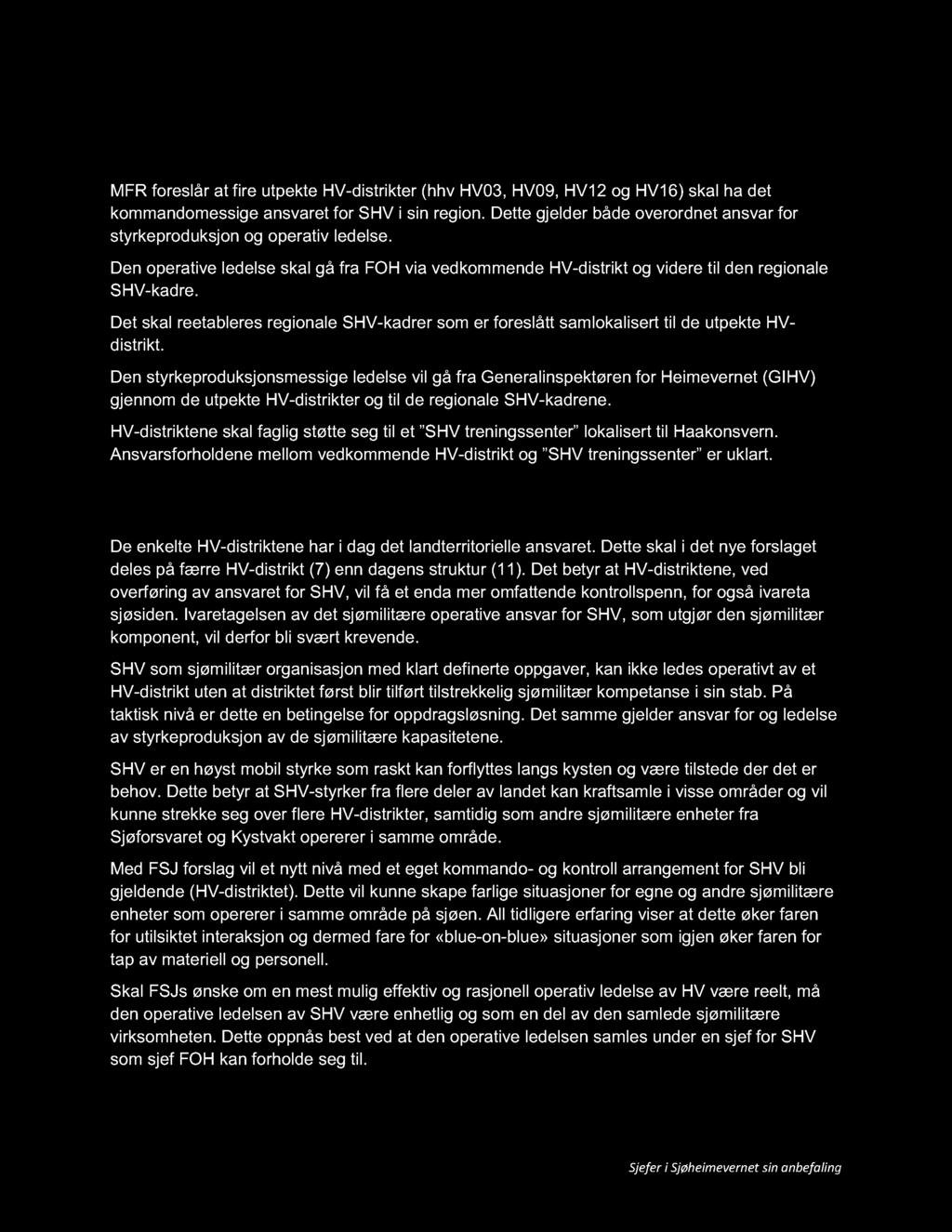 23 7 Kommandoforhold 7.1 Forsvarssjefens forslag MFR foreslår at fire utpekte HV - distrikter (hhv HV03, HV09, HV12 og HV16) skal ha det kommandomessige ansvaret for SHV i sin region.