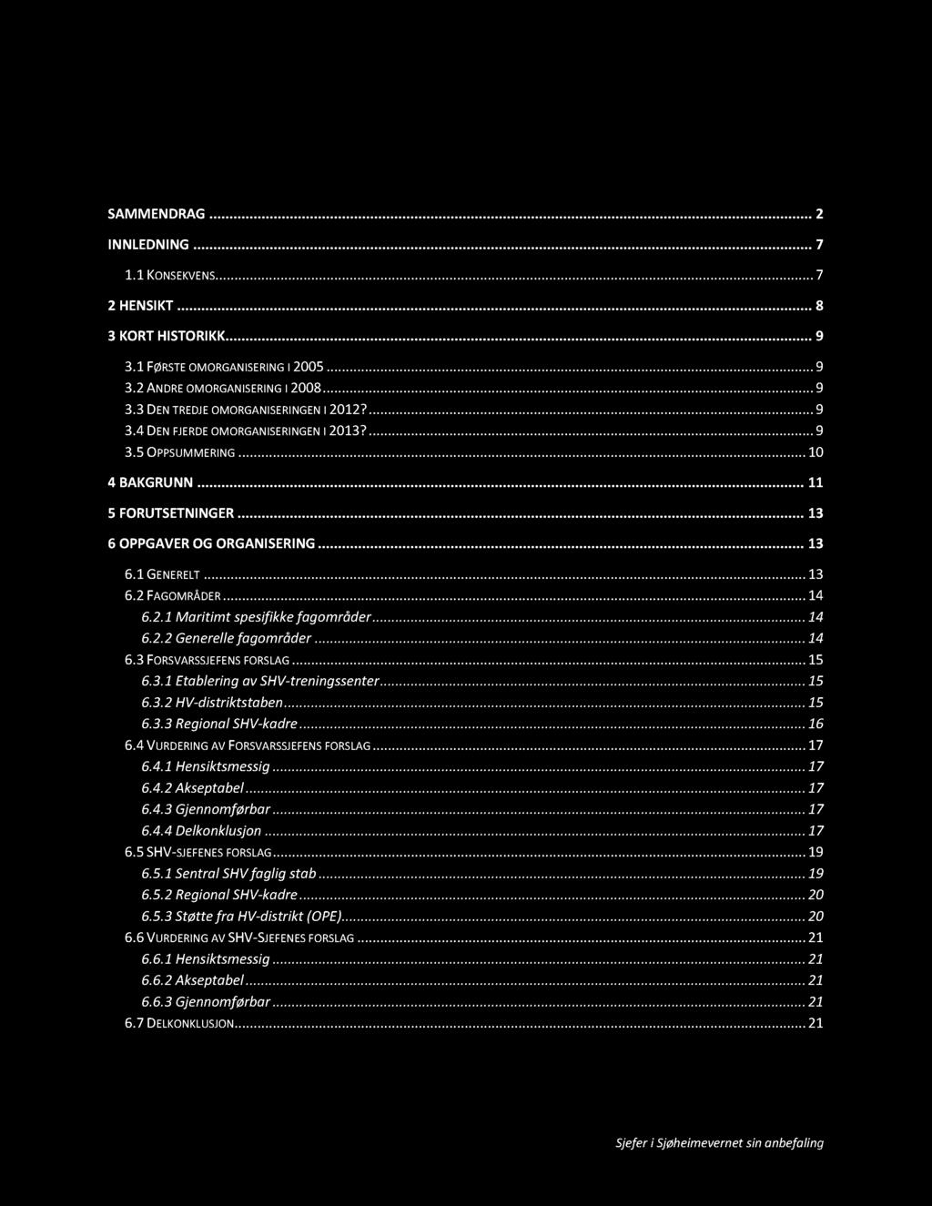 4 Innholdsfortegnelse SAMMENDRAG............... 2 INNLEDNING............... 7 1.1 KONSEKVENS............ 7 2 HENSIKT............... 8 3 KORT HISTORIKK............... 9 3.