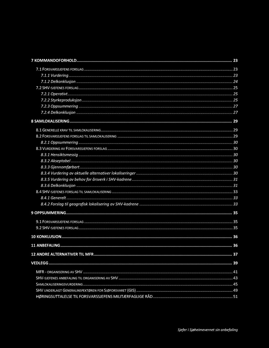 5 7 KOMMANDOFORHOLD............... 23 7.1 FORSVARSSJEFENS FORSL AG............ 23 7.1.1 Vurdering............ 23 7.1.2 Delkon klusjon............ 24 7.2 SHV -SJEFENES FORSLAG............ 25 7.2.1 Operativt.