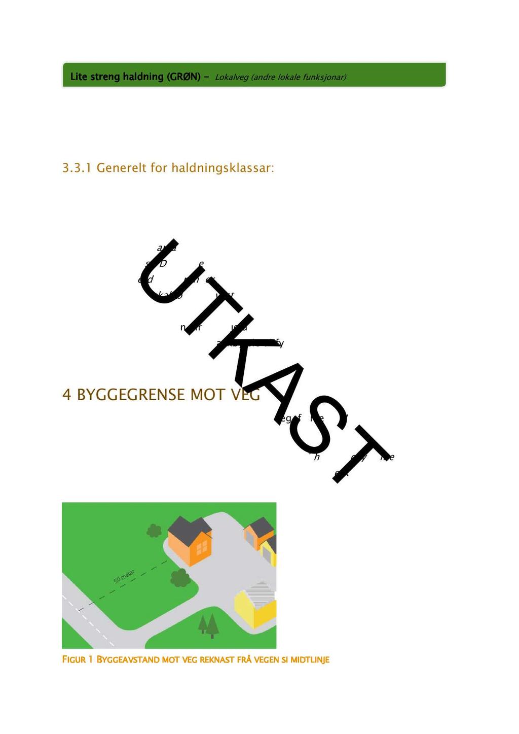 Lite streng haldning (GRØN) - Lokalveg (andre lokale funksjonar) Godkjenning av ny avkøyrsle kan normalt bli gjeve under føresetnad av at dei tekniske krav a til utforming av avkøyrsla vert oppfylt.