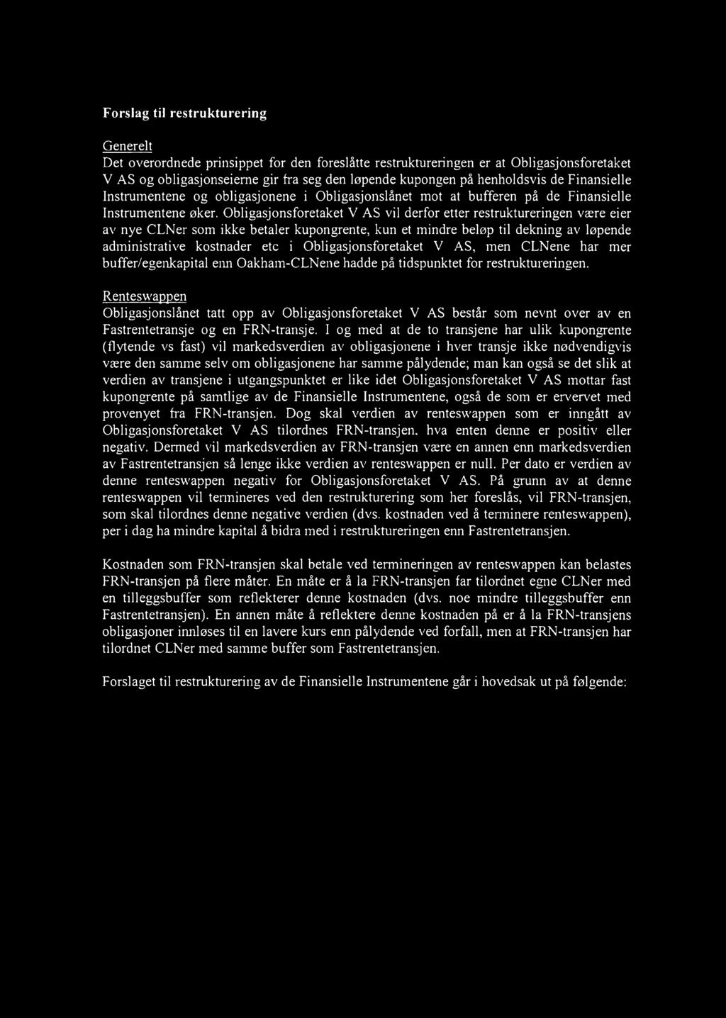 Obligasjonsforetaket V AS vil derfor etter restruktureringen være eier av nye CLNer som ikke betaler kupongrente, kun et mindre beløp til dekning av løpende administrative kostnader etc i