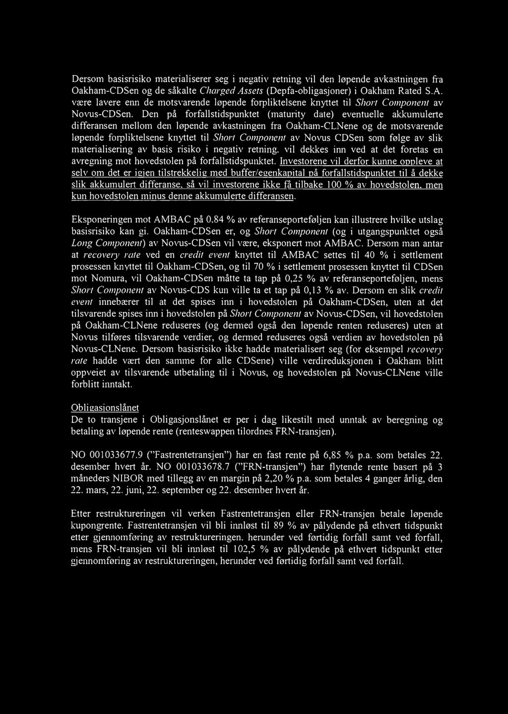 Den på forfallstidspunktet (maturity date) eventuelle akkumulerte differansen mellom den løpende avkastningen fra Oakham-CLNene og de motsvarende løpende forpliktelsene knyttet til Short Component av
