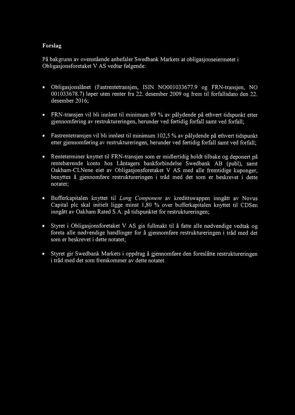 desember 2016; FRN-transjen vil bli innløst til minimum 89 % av pålydende på ethvert tidspunkt etter gjennomføring av restruktureringen, herunder ved førtidig forfall samt ved forfall;