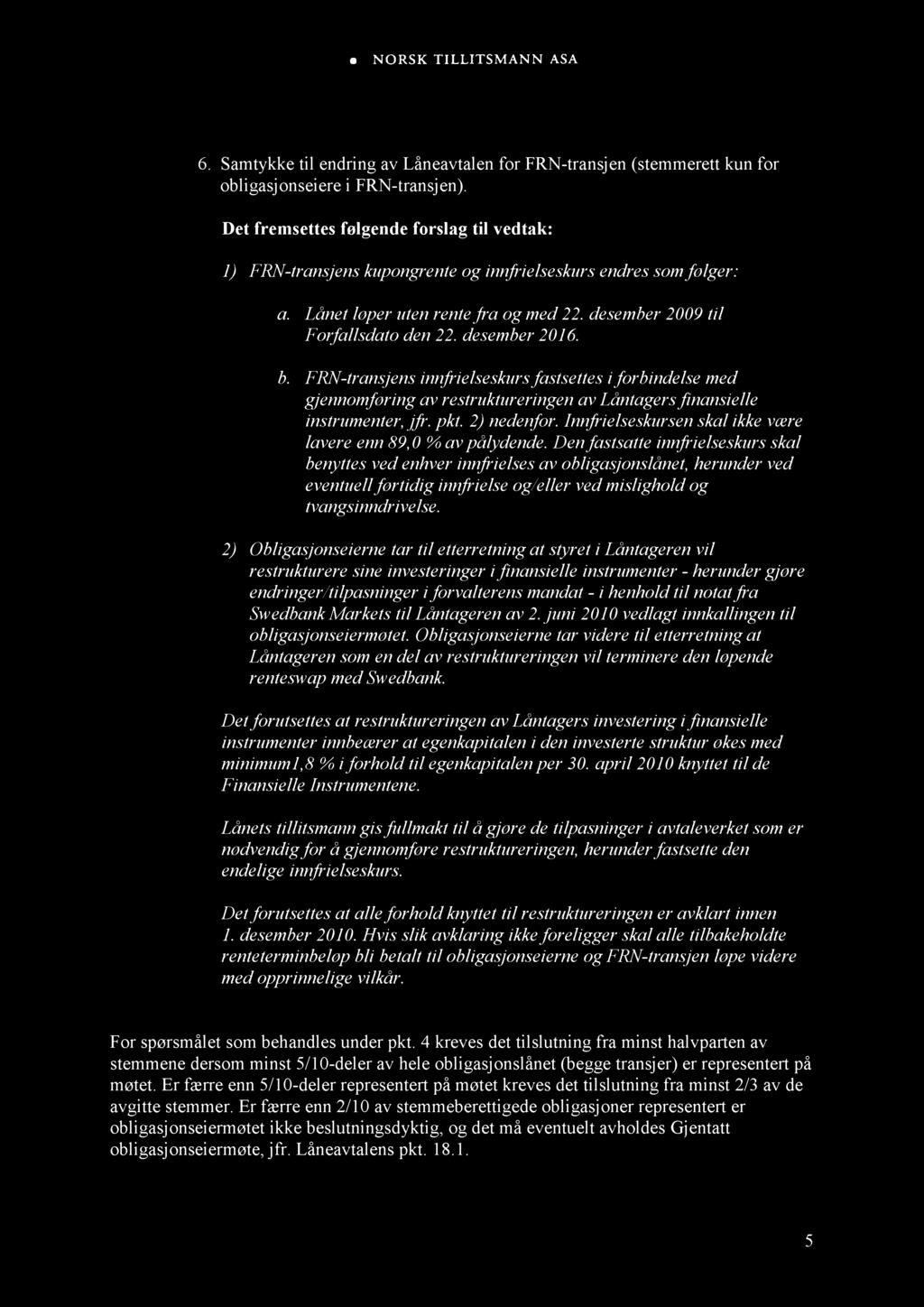 desember 2016. b. FRN-transjens innfrielseskurs fastsettes i forbindelse med gjennomføring av restruktureringen av Låntagers finansielle instrumenter, jfr. pkt. 2) nedenfor.