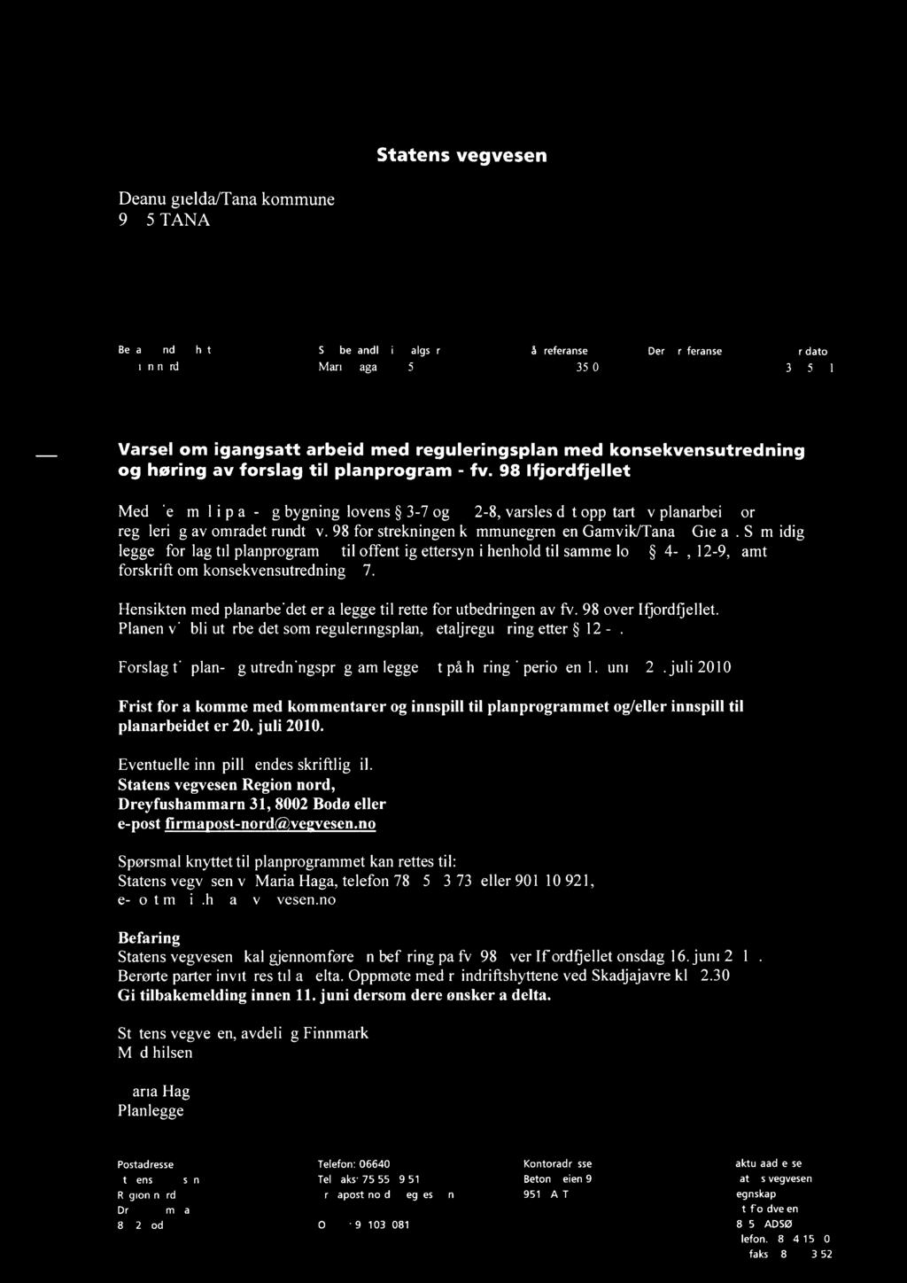 Statens vegvesen Deanu gieldaltana kommune 9845 TANA Ni fl _ Behandlende enhet: Region nord Saksbehandler/innvalgsnr: Maria Haga - 78457373 Vår referanse: 2010/039935-003 Deres referanse: Vår dato: