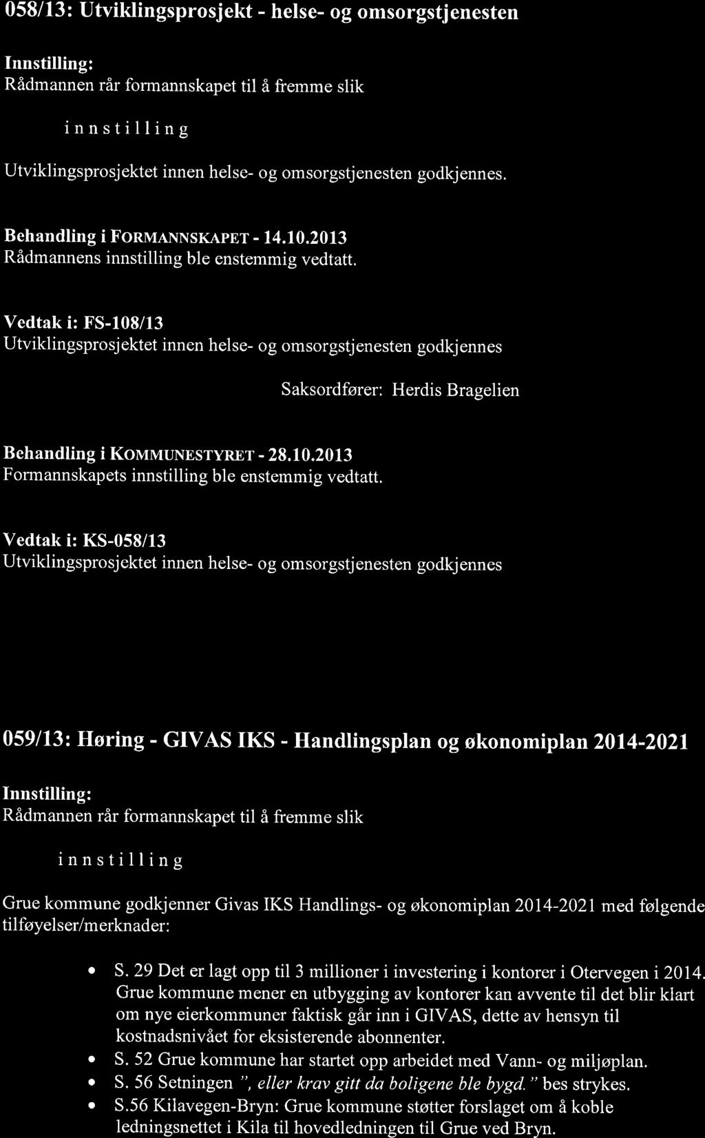 058/13: utviklingsprosjekt - helse- og omsorgstjenesten Innstilling: Rådmannen rår formannskapet til å fremme slik innstilling Utviklingsprosj ektet innen helse- o g omsorgstj enesten godkj ennes.