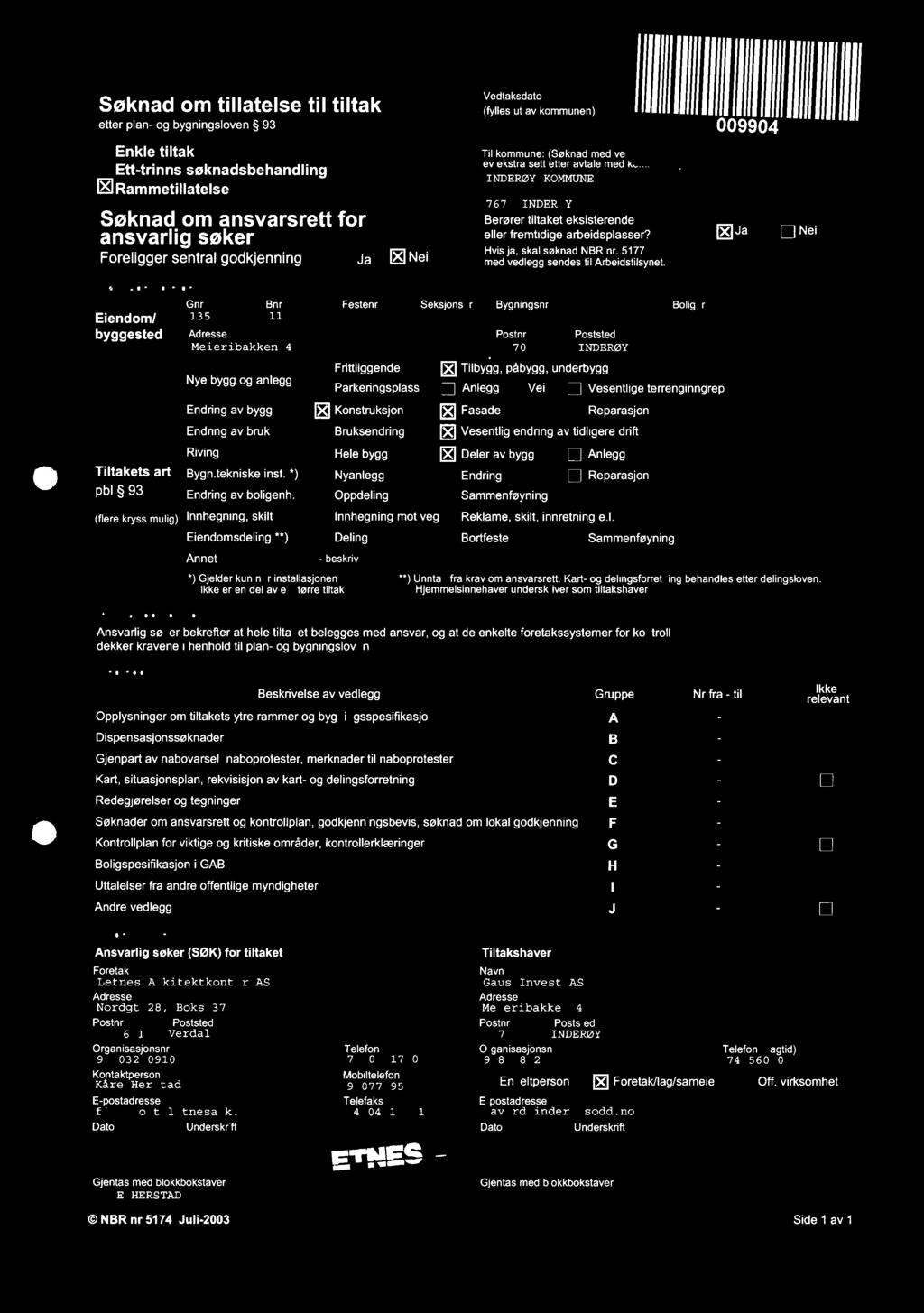 _ INDERØY KOMMUNE 7670 INDERØY Berører tiltaket eksisterende eller fremtidige arbeidsplasser? Hvis ja, skal søknad NBR nr. 5177 med vedlegg sendes til Arbeidstilsynet.