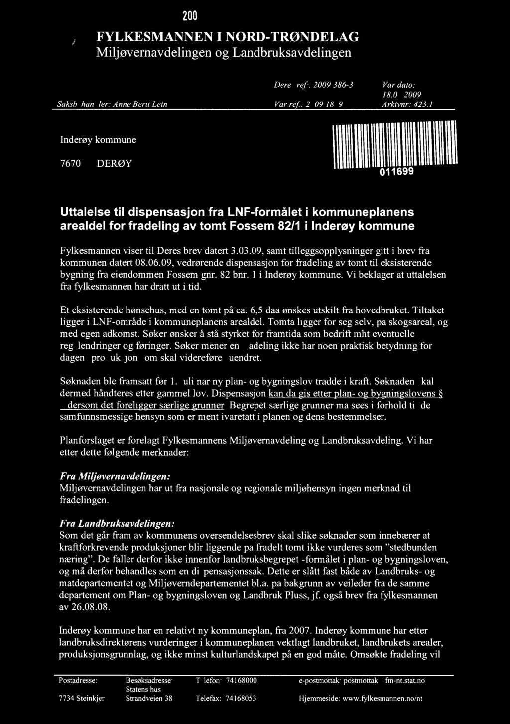 19 AUG, 2009 FYLKESMANNEN Miljøvernavdelingen I NORD-TRØNDELAG og Landbruksavdelingen Saksbehandler: Anne Berit Lein Deres ref.. 2009/386-3 Vår ref: 2009/1879 Vår dato: 18.08.2009 Arkivnr: 423.