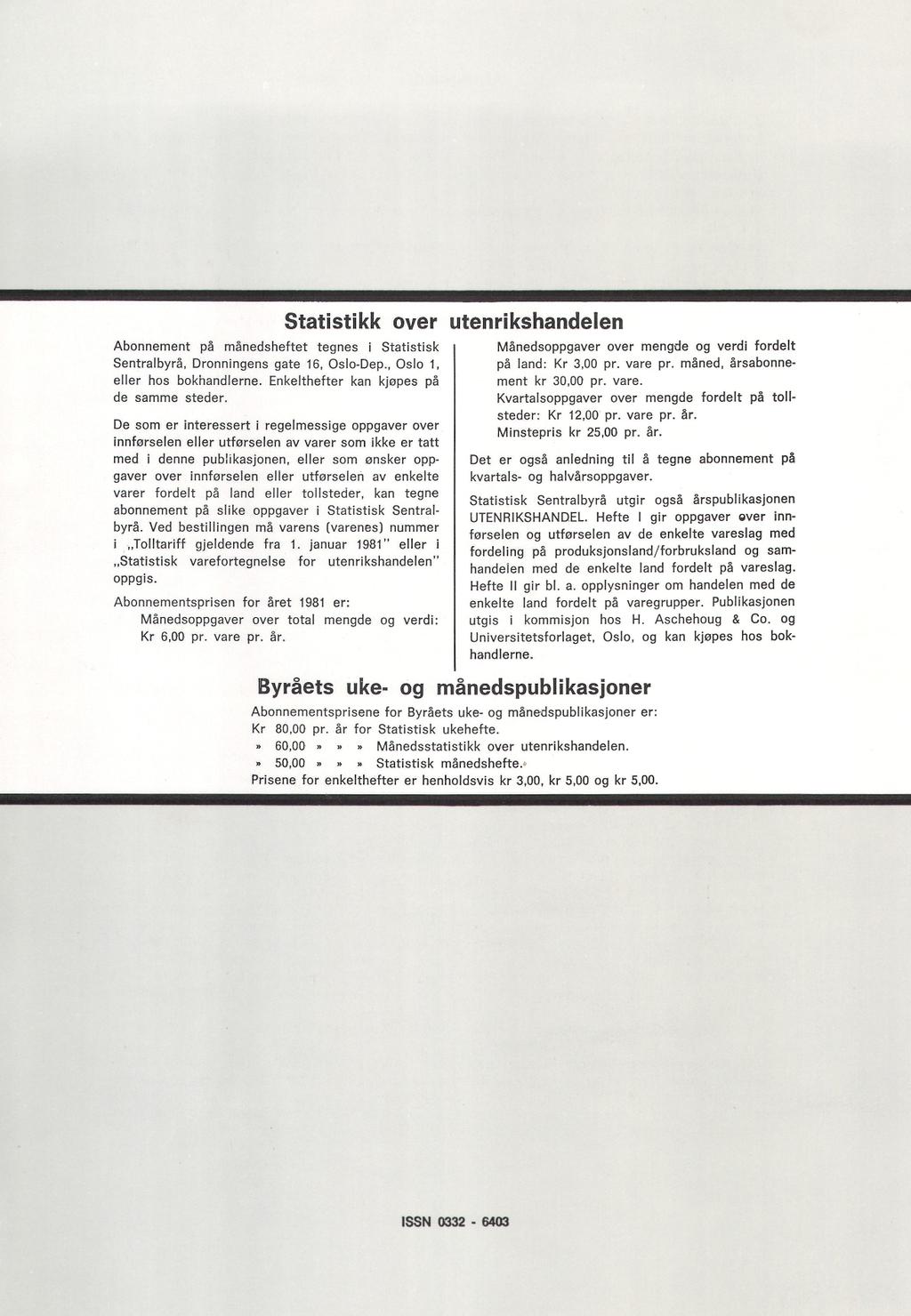 Statistikk over utenrikshandelen Abonnement på månedsheftet tegnes i Statistisk Sentralbyrå, Dronningens gate 16, Oslo-Dep., Oslo 1, Månedsoppgaver over mengde og verdi fordelt på land: Kr 3, pr.