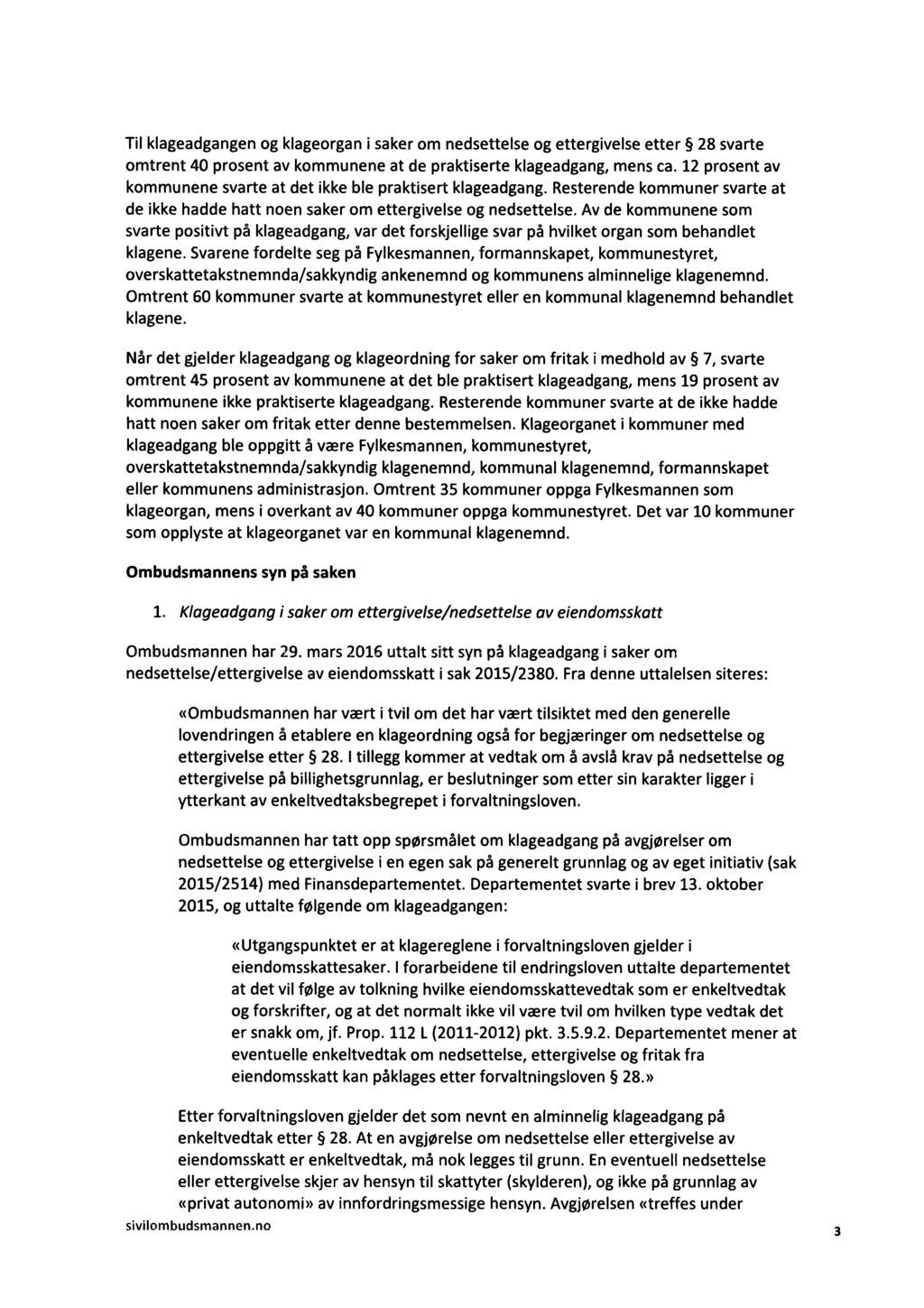 Til klageadgangen og klageorgan i saker om nedsettelse og ettergivelse etter 28 svarte omtrent 40 prosent av kommunene at de praktiserte klageadgang, mens ca.