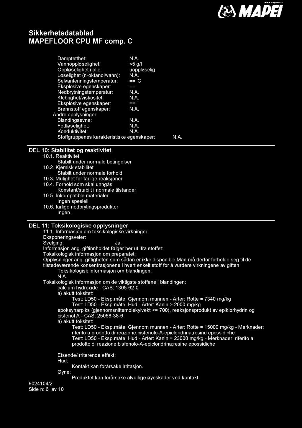 egenskaper: DEL 10: Stabilitet og reaktivitet 10.1. Reaktivitet Stabilt under normale betingelser 10.2. Kjemisk stabilitet Stabilt under normale forhold 10.3. Mulighet for farlige reaksjoner 10.4.