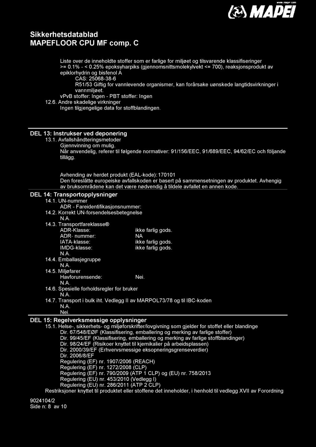 langtidsvirkninger i vannmiljøet. vpvb stoffer: Ingen - PBT stoffer: Ingen 12.6. Andre skadelige virkninger Ingen tilgjengelige data for stoffblandingen. DEL 13: Instrukser ved deponering 13.1. Avfallshåndteringsmetoder Gjennvinning om mulig.