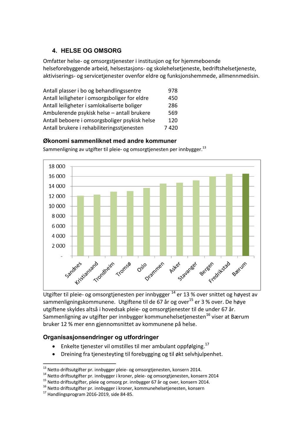 4. HELSE OG OMSORG Omfatter helse - og omsorgstjenester i institusjon og for hjemmeb oende helseforebyggende arbeid, helsestasjons - og skolehelsetjeneste, bedriftshelsetjeneste, aktiviserings - og