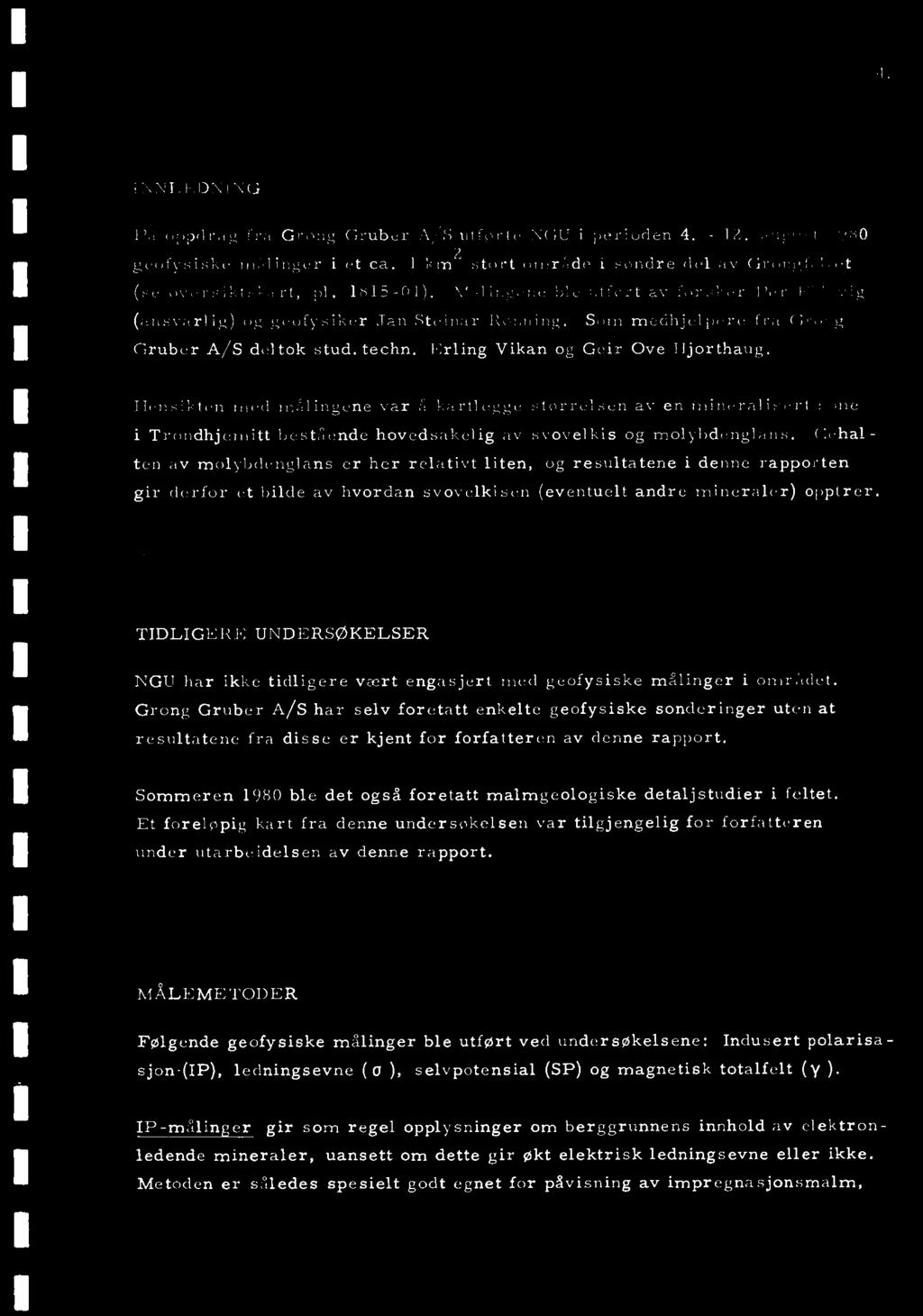 1NNLICI)NINN På oppdrag fra Grong Gruber A/S utforte NNU i perioden 4. - 1Z. augmt,580 geofysiske malinger i et ca. 1 1:m2 stort område i sondre del av Grons;fel (.!t (se oversiktskrt, pl. 1815-01).
