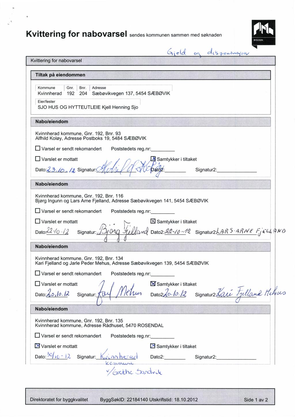 Kvittering for nabovarsel sendes kommunen sammen med søknaden Kvittering for nabovarsel c C 1 v Tiltak på eiendommen Kommune Gnr. Bnr.