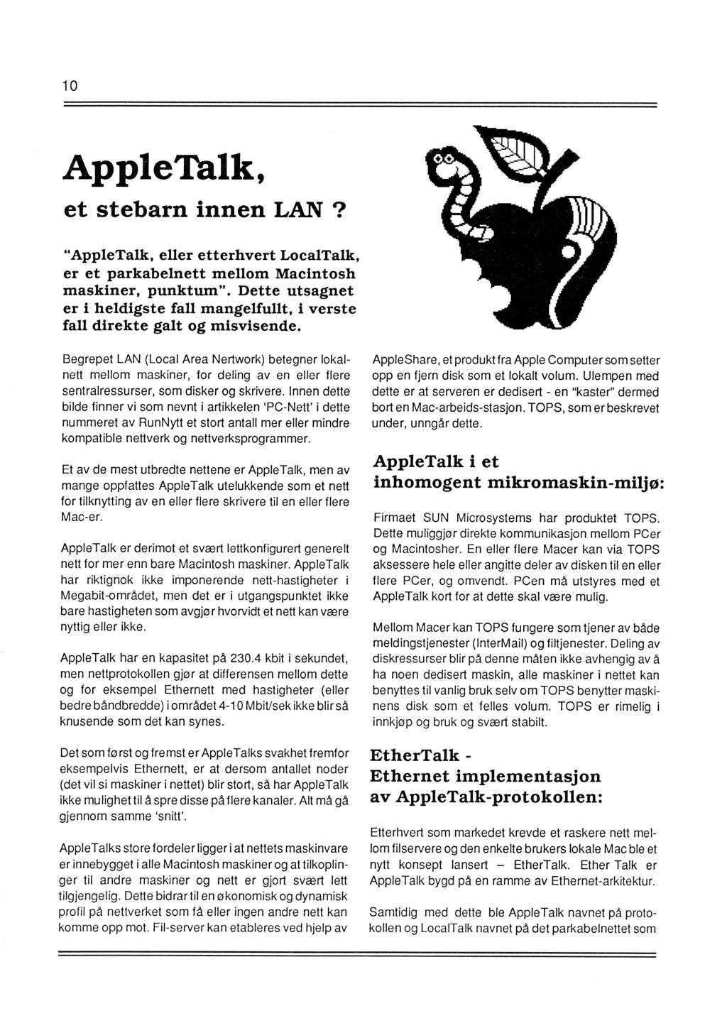 10 AppleTalk, et stebarn innen LAN? "AppleTalk. eller etterhvert LocalTalk. er et parkabelnett mellom Macintosh maskiner, punktum". Dette utsagnet er i heldigste fall mangelfullt.