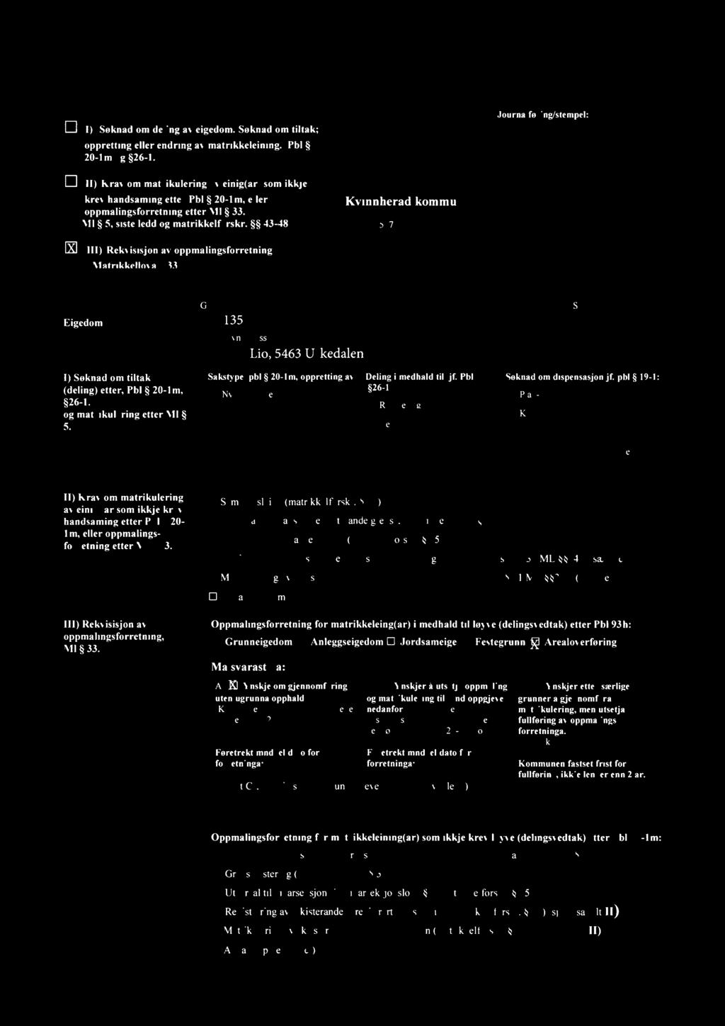 l) Søknad om deling av eigedom. Søknad om tiltak; oppretting eller endring av matrikkeleining. Pbl 20-l m og 26-l.