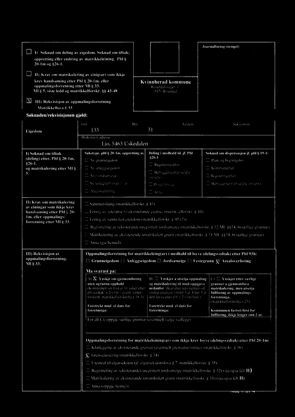 Bruksnavn/adresse: Lio, 5463 Uskedalen I) Søknad om tiltak (deling) etter, Pbl 20-l m, 26-l. og matrikulering etter.\ll 5. Sakstype, pbl 20-Im, oppretting av elingi medhald til. jf.