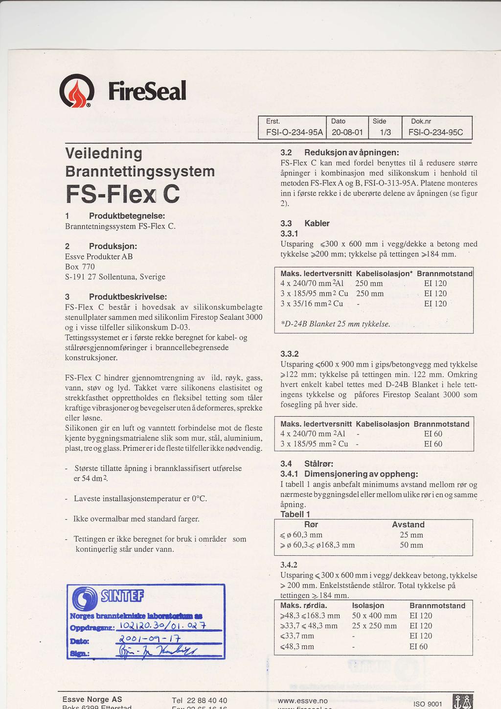 @) Fircseal Veiledning Bran ntettingssystem 1 Produktbetegnelse: Branntetningssystem. 2 Produksion: Essve ProdukterAB Box 110 S-191 27 Sollentuna.