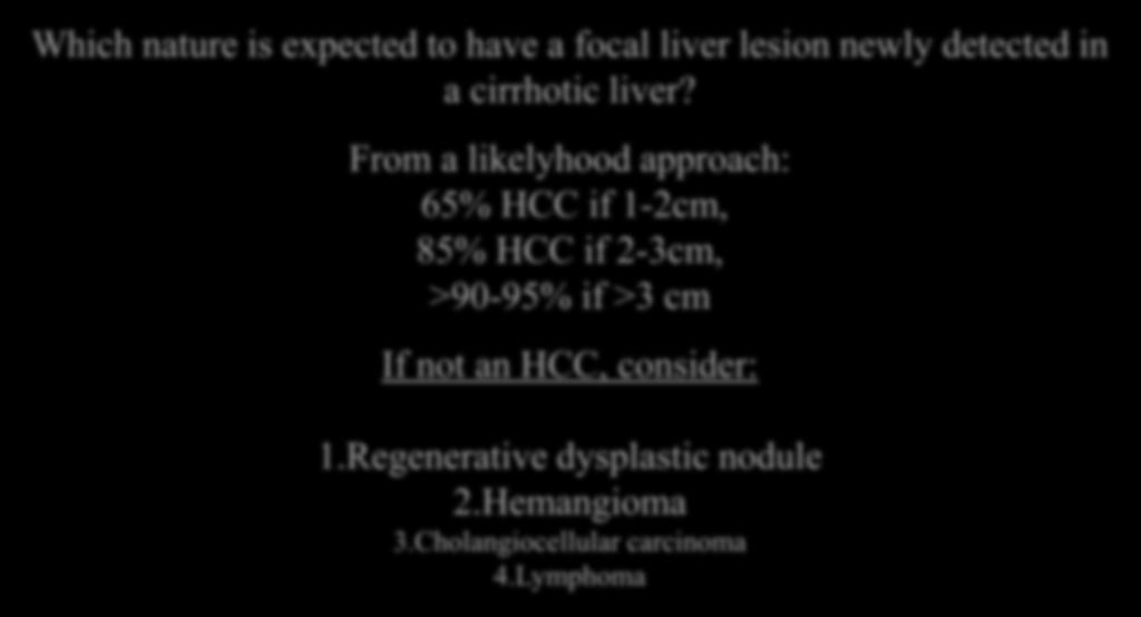 Probability of HCC in Cirrhosis Which nature is expected to have a focal liver lesion newly detected in a cirrhotic liver?