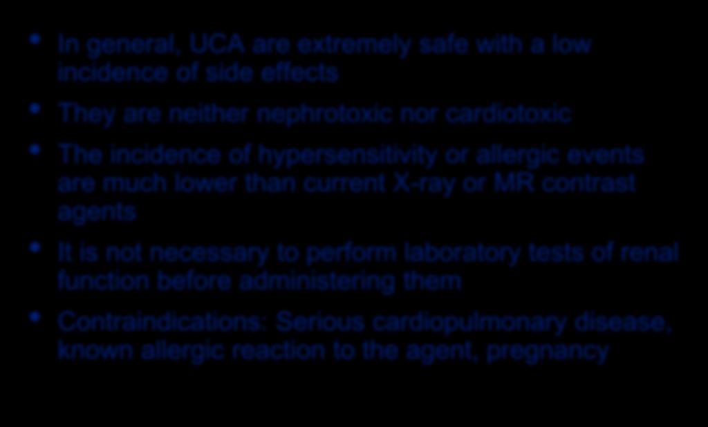 Safety Considerations In general, UCA are extremely safe with a low incidence of side effects They are neither nephrotoxic nor cardiotoxic The incidence of hypersensitivity or allergic events are
