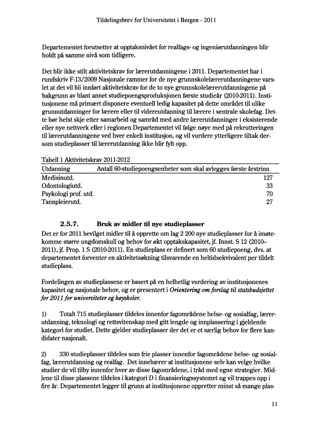 Departementet forutsetter at opptaksnivået for realfags- og ingeniørutdanningen blir holdt på samme nivå som tidligere. Det blir ikke stilt aktivitetskrav for lærerutdanningene i 2011.