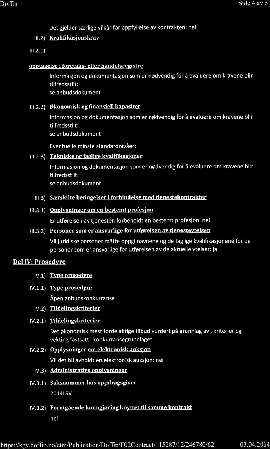 Doff,rn Side 4 av 5 Det gjelder særlige vilkår for oppfyllelse av kontrakten: nei lll.2) Kvalifikasionskrav ilr.2.1) opptagelse i foretaks- eller handelsregistre lll.2.2) Økonomisk og fìnansiell kapasitet Eventuelle minste standard nivåer: lll.