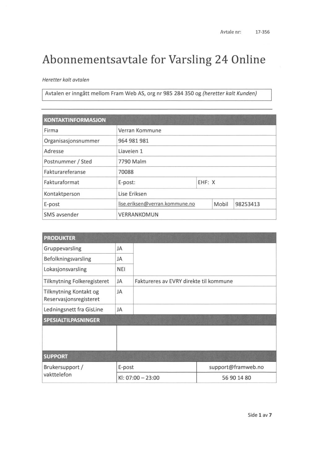 Abonnementsavtale for Varsling 24 Online Heretter kalt avtalen Avtalen er inngått mellom Fram Web AS, org nr 985 284 350 og (heretter kalt Kunden) KONTAKTINFORMASJON Firma Verran Kommune I I