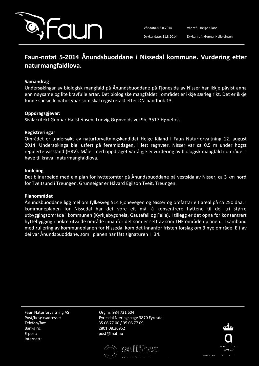 Vårdato.:13.8.2014 Dykkardato: 11.8.2014 Vårref.: HelgeKiland Dykkarref.: GunnarHallsteinsen Faun-notat 5-2014 Ånundsbuoddanei Nissedalkommune. Vurdering etter naturmangfaldlova.