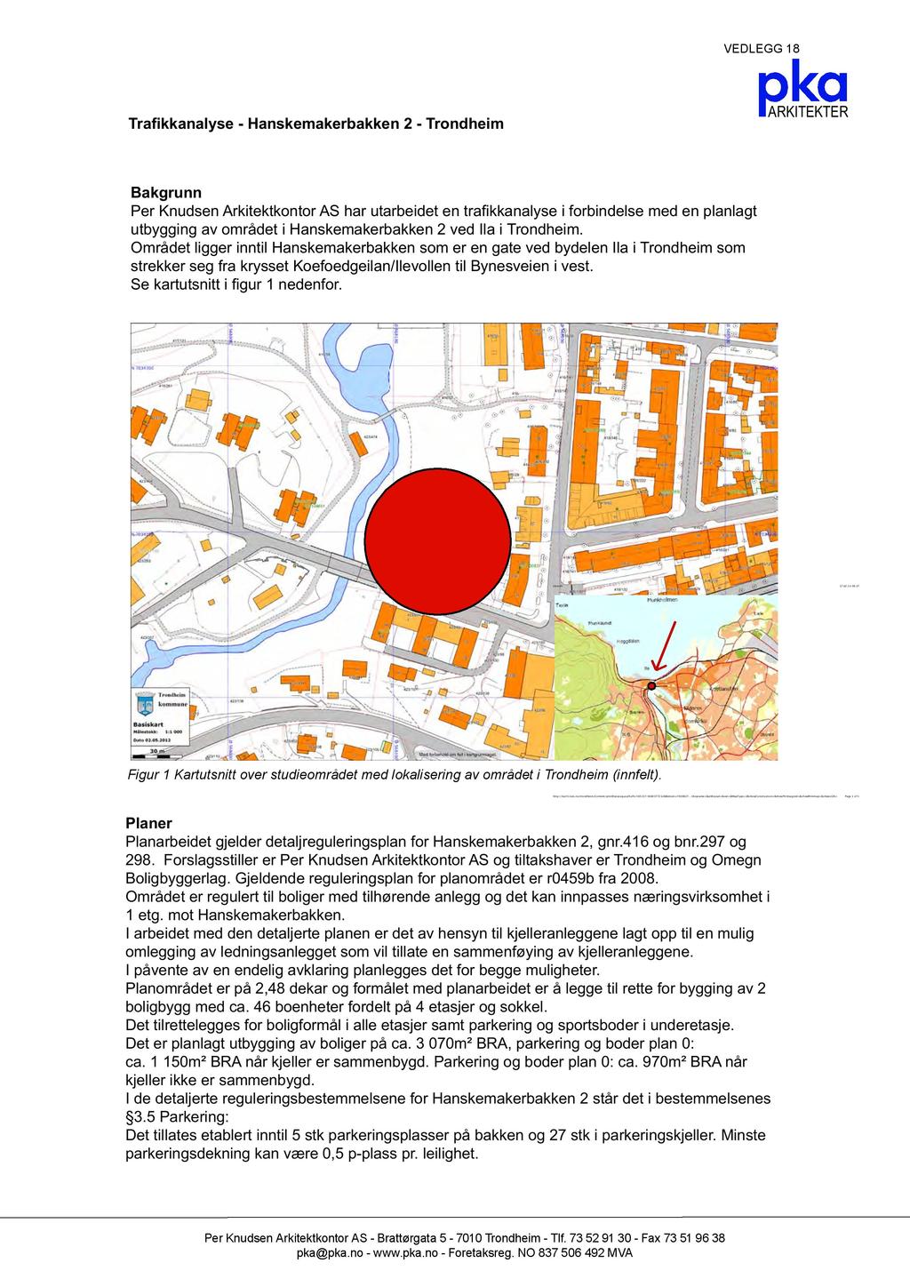 Bakgrunn Per Knudsen rkitektkontor S har utarbeidet en tra kkanalyse i forbindelse med en planlagt utbygging av området i Hanskemakerbakken 2 ved Ila i Trondheim.