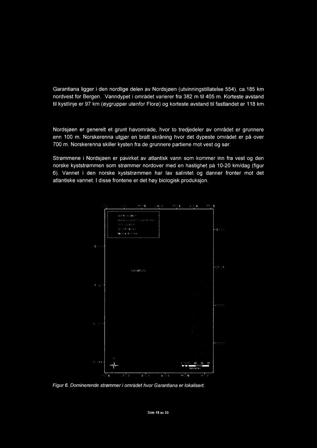 3 Områdebeskrivelse 3.1 Kort om området Garantiana ligger i den nordlige delen av Nordsjøen (utvinningstillatelse 554), ca.185 km nordvest for Bergen. Vanndypet i området varierer fra 382 m til 405 m.