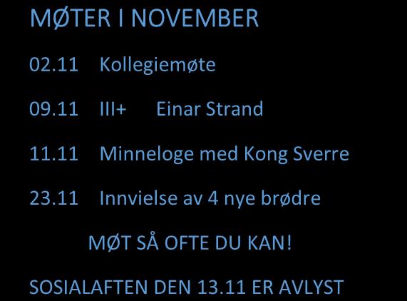 11 III+ Einar Strand 11.11 Minneloge med Kong Sverre 23.11 Innvielse av 4 nye brødre MØT SÅ OFTE DU KAN! SOSIALAFTEN DEN 13.