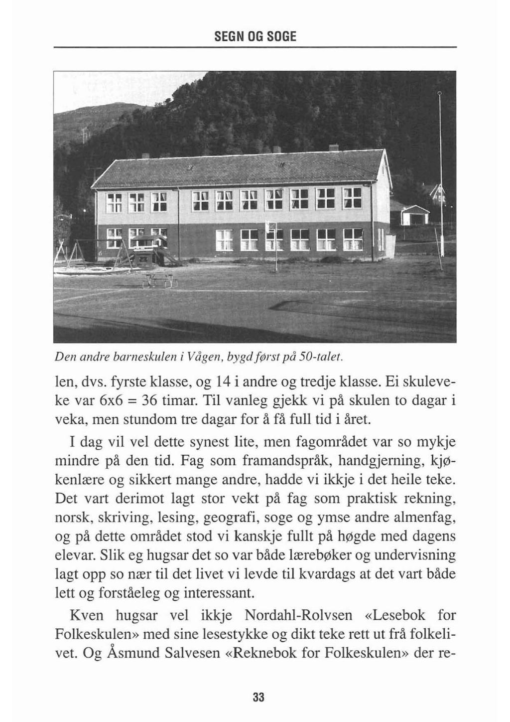 Den andre barneskulen i Vågen, bygdførst på 50-talet. len, dvs. fyrste klasse, og 14 i andre og tredje klasse. Ei skuleveke var 6x6 = 36 timar.