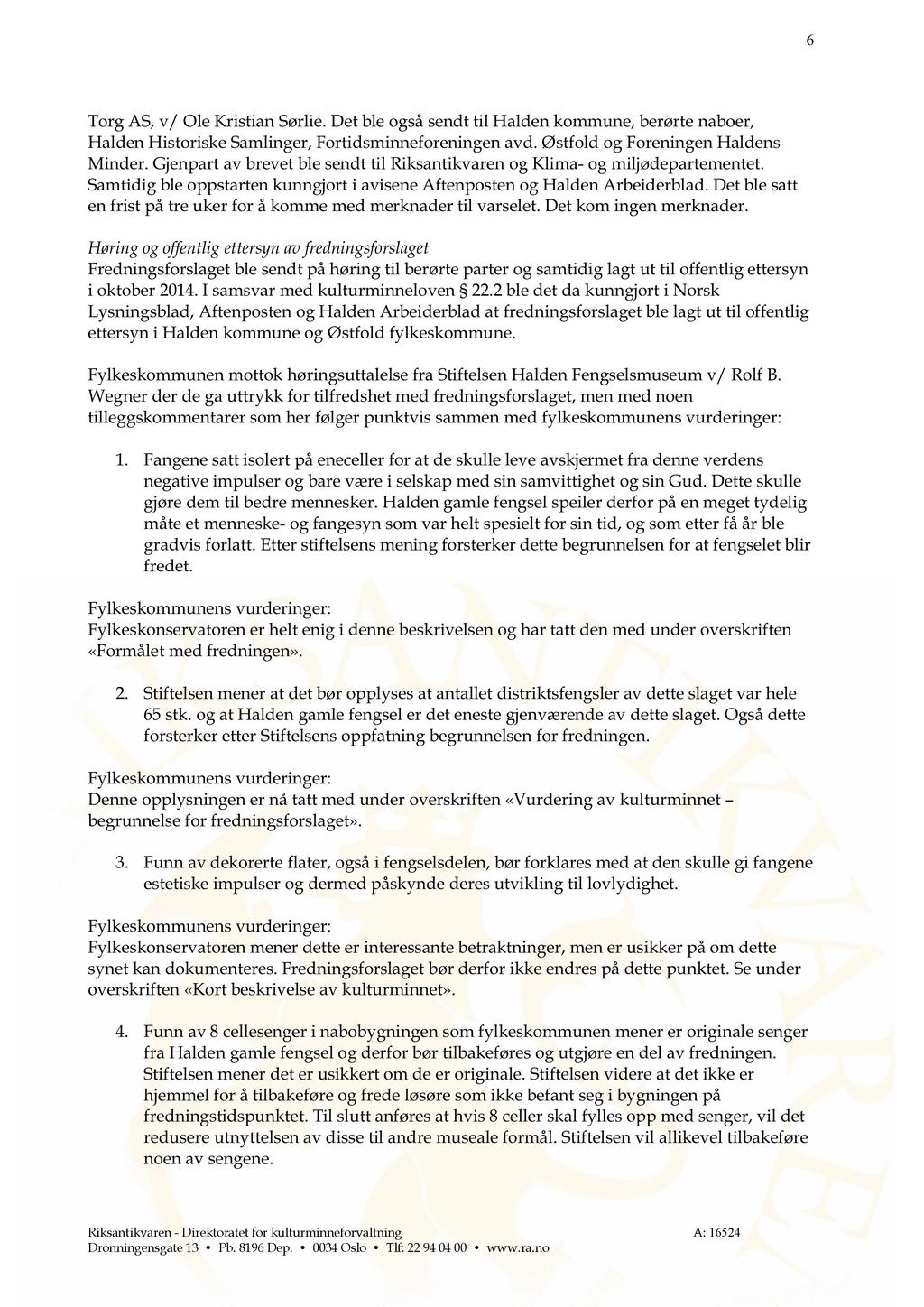 6 Torg AS, v/ Ole Kristian Sørlie. Det ble også sendt til Halden kommune, berørte naboer, Halden Historiske Samlinger, Fortidsminneforeningen avd. Østfold og Foreningen Halden s Minder.