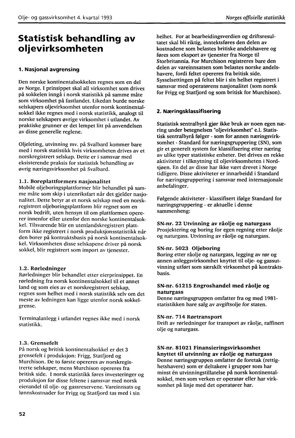 Olje- og gassvirksomhet 4. kvartal 1993 Norges offisielle statistikk Statistisk behandling av oljevirksomheten 1. Nasjonal avgrensing Den norske kontinentalsokkelen regnes som en del av Norge.