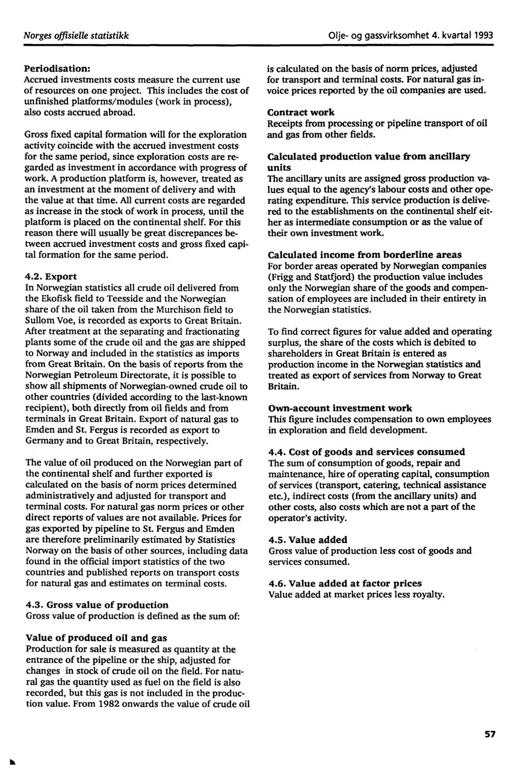 Norges offisielle statistikk Olje- og gassvirksomhet 4. kvartal 1993 Periodisation: Accrued investments costs measure the current use of resources on one project.