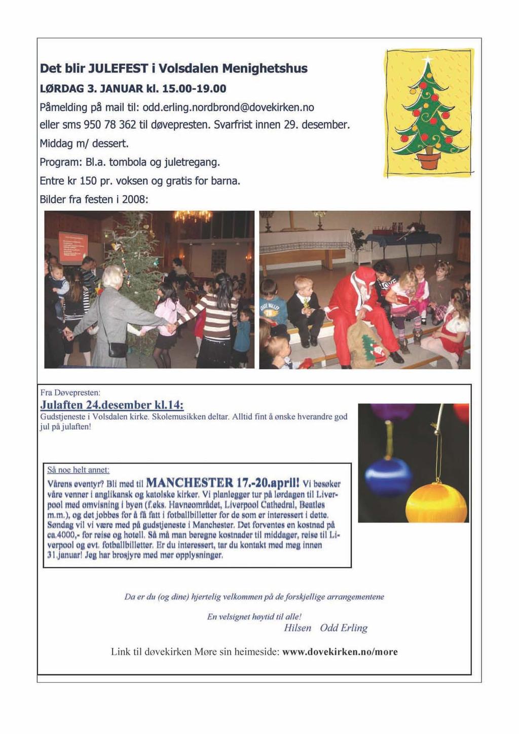 Det blir JULEFEST i Volsdalen Menighetshus LØRDAG 3. JANUAR kl. 15.00-19.00 Påmelding på mai! til: odd.erling.nordbrond@dovekirken.no eller sms 950 78 362 til døvepresten. Svarfrist innen 29.