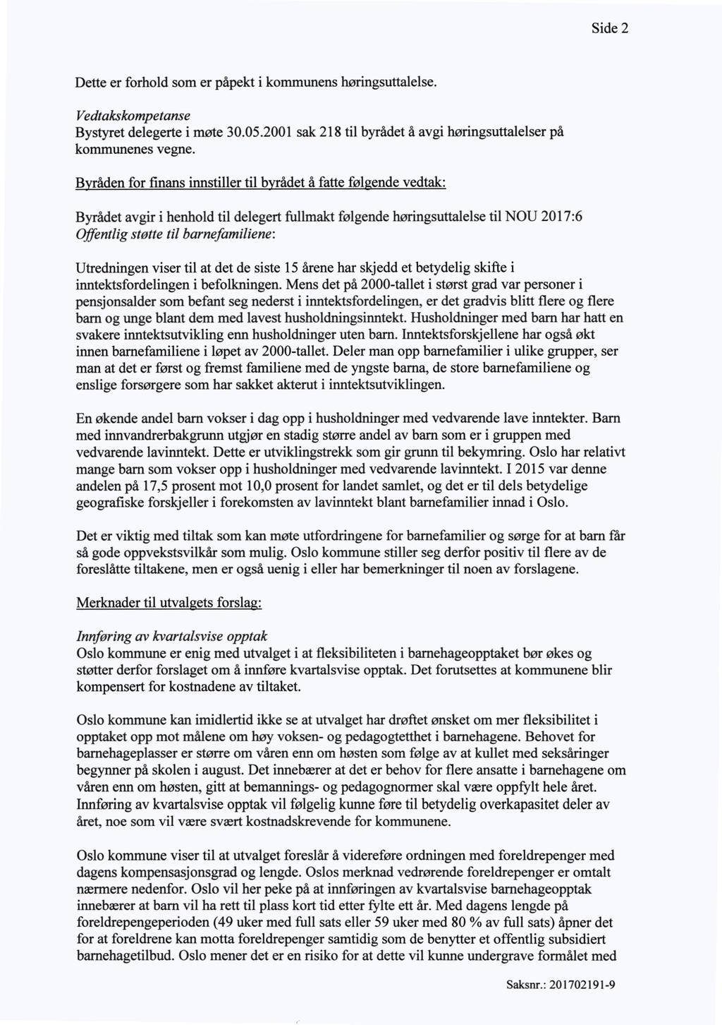 Side 2 Dette er forhold som er påpekt i kommunens høringsuttalelse. Vedtakskompetanse Bystyret delegerte i møte 30.05.2001 sak 218 til byrådet å avgi høringsuttalelser på kommunenes vegne.