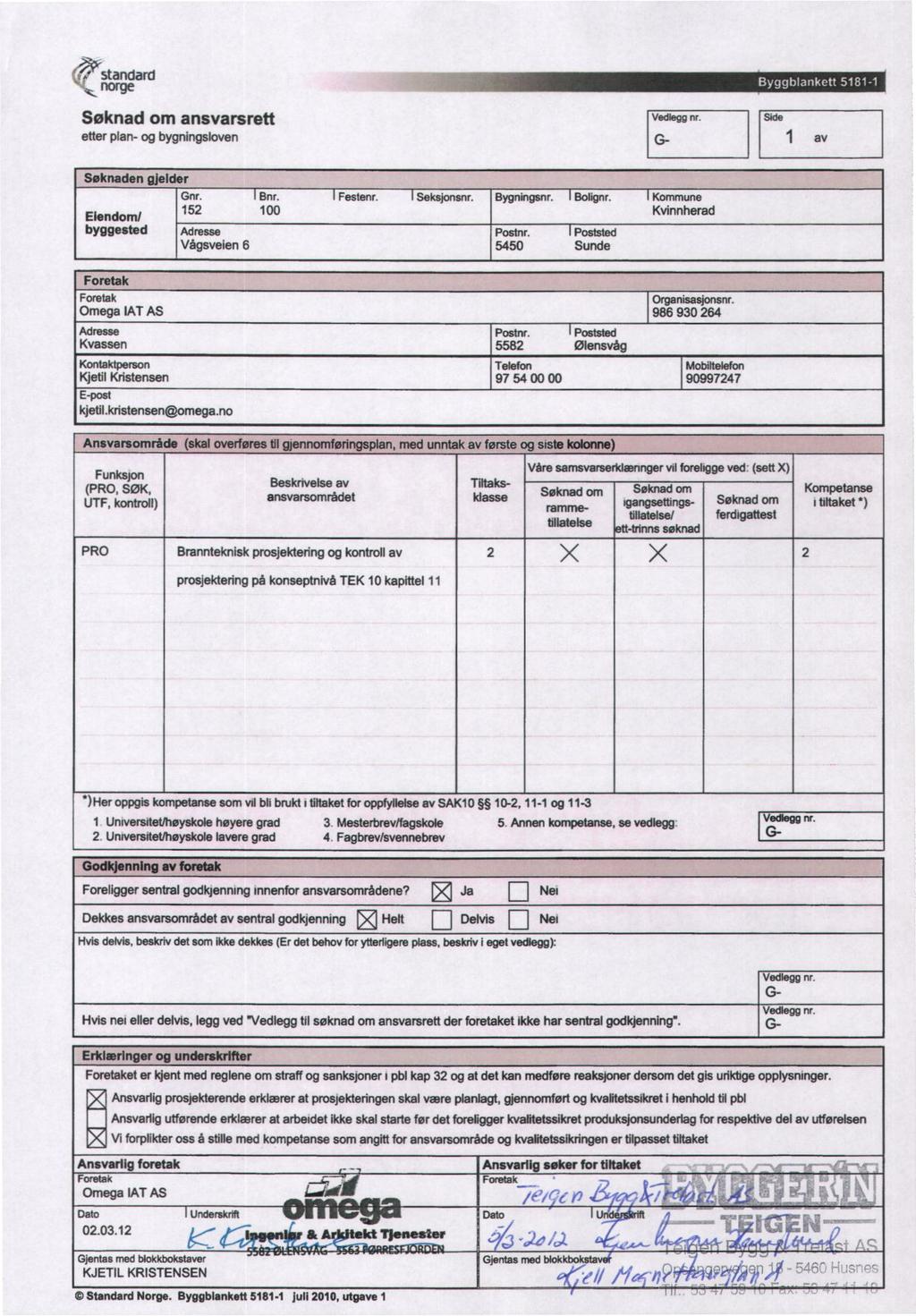 ',.f.standard Søknad om ansvarsrett etter plan- og bygningsloven Vedlegg nr. G- Side I. av Søknaden gjelder Gnr.Bnr.Festenr.Seksjonsnr. 152100 Elendom/ byggested Adresse Vågsveien 6 Bygningsnr.