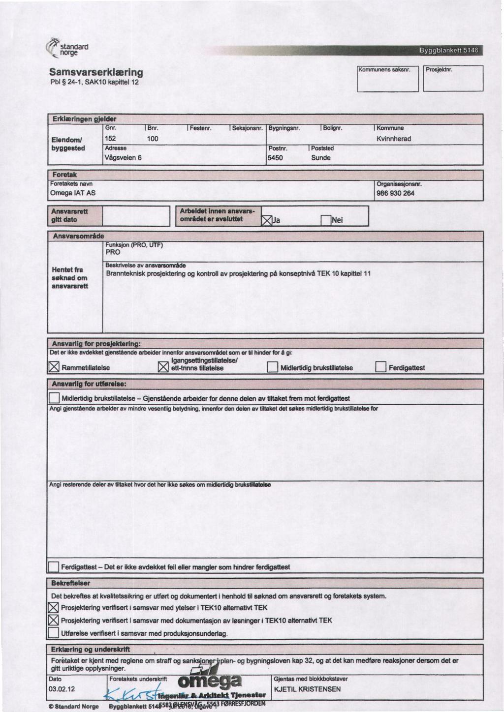 standard nor9e Samsvarserklæring Pbl 24-1, SAK10 kapittel 12 : Kommunensaksnr. Prosjektnr. ErkberIngen gfelder Gnr. Bnr. Festenr. Seksjonsnr. Bygningsnr. Bolignr.