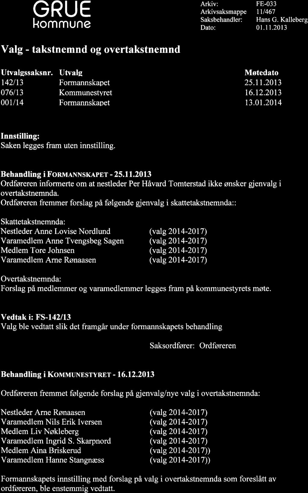 GRUE Valg - takstnemnd og overtakstnemnd Arkiv: Arkivsaksmappe FE-033 tt/467 Hans G. Kalleberg 01.11.2013 Utvalgssaksnr. Utvalg Møtedato t42lt3 Formannskapet 25.11.2013 076113 Kommunestyret t6.12.