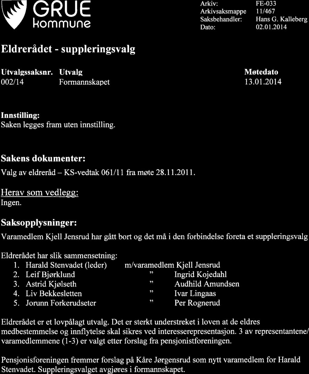 v GRUE Eldrerådet - suppleringsvalg Arkiv: Arkivsaksmappe FE-033 tt/467 Hans G. Kalleberg 02.01.2014 Utvalgssaksnr. Utvalg Møtedato 002114 Formannskapet 13.0r.2014 Saken legges fram uten innstilling.