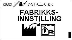 3005370-2015-10-14 Installatørnivå 3.1.7 Fabrikkinnstilling Fabrikkinnstilling Installatørmeny FABRIKKINNSTILLING Gjenopprett styringens fabrikkinnstilling.