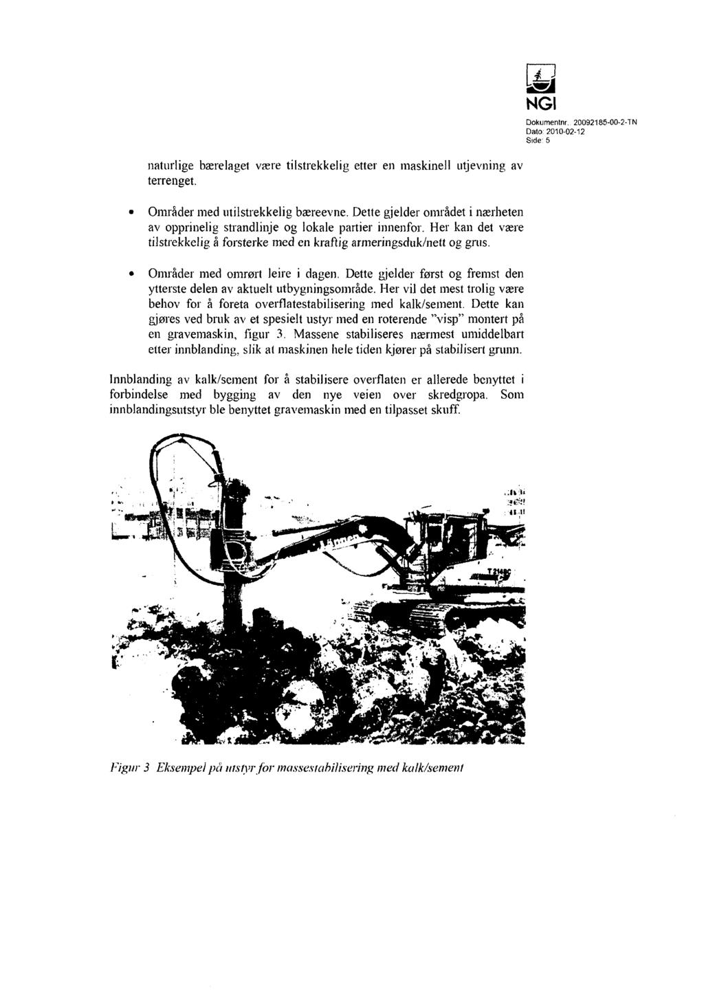NGI Dokumentnr.. 20092185-00-2-TN Dato: 2010-02-12 Side: 5 naturlige bærelaget være tilstrekkelig etter en maskinell utjevning av terrenget. Områder med utilstrekkelig bæreevne.