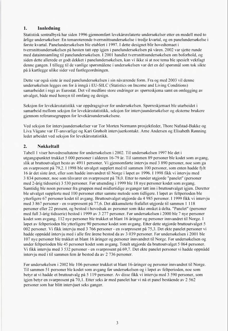 1. Innledning Statistisk sentralbyrå har siden 1996 gjennomført levekårsrelaterte undersøkelser etter en modell med to årlige undersøkelser: En temaroterende tverrsnittsundersøkelse i tredje kvartal,